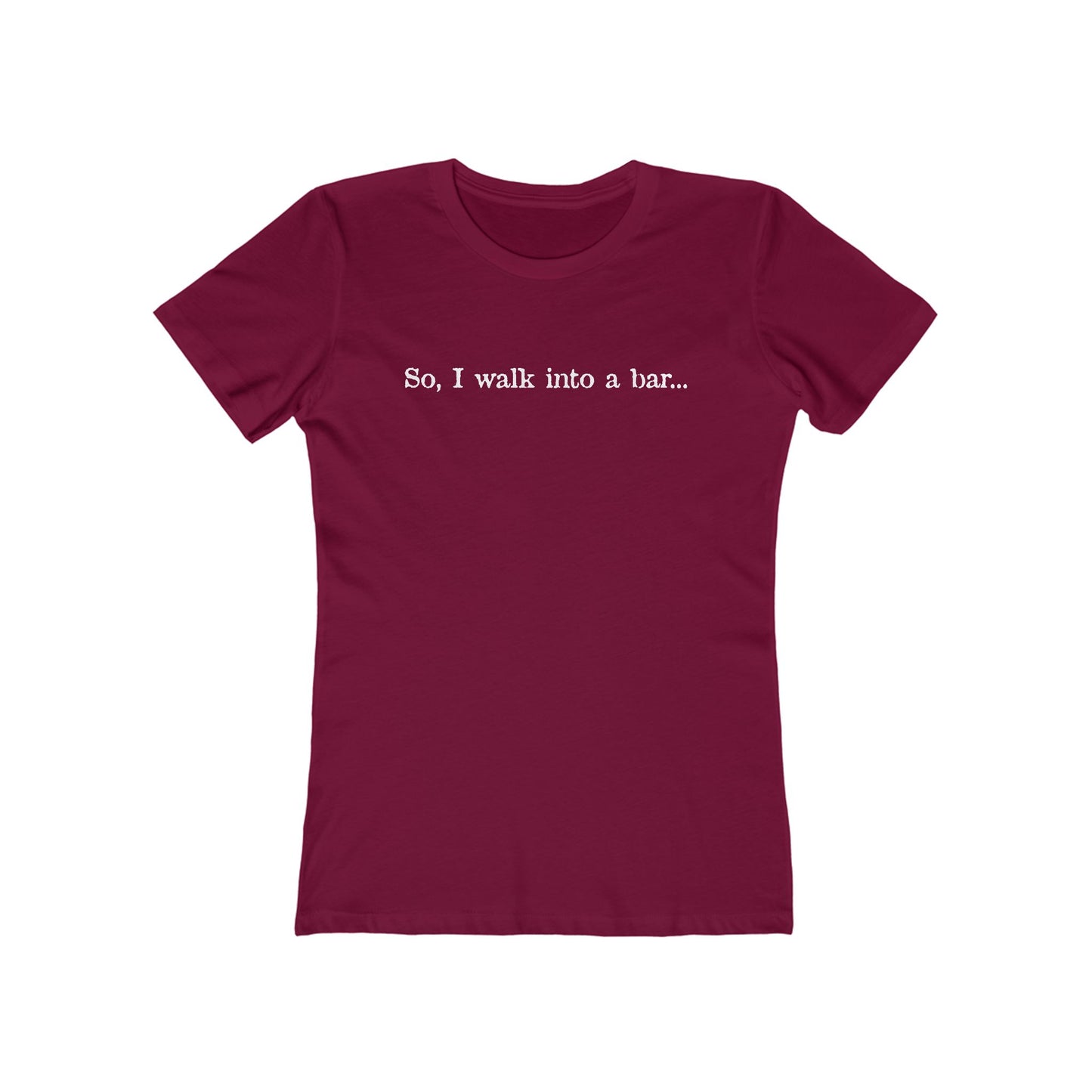 So I Walk Into A Bar - Women’s T-Shirt