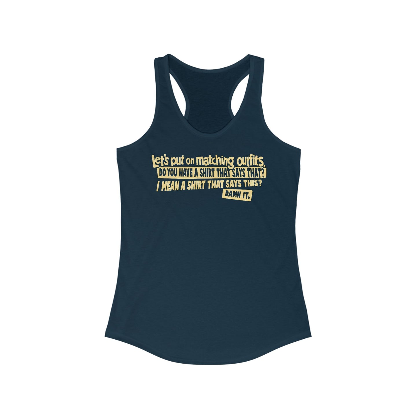 Let's Put On Matching Outfits! - Do You Have A Shirt That Says That? - I Mean A Shirt That Says This? Damn It! - Women's Racerback Tank