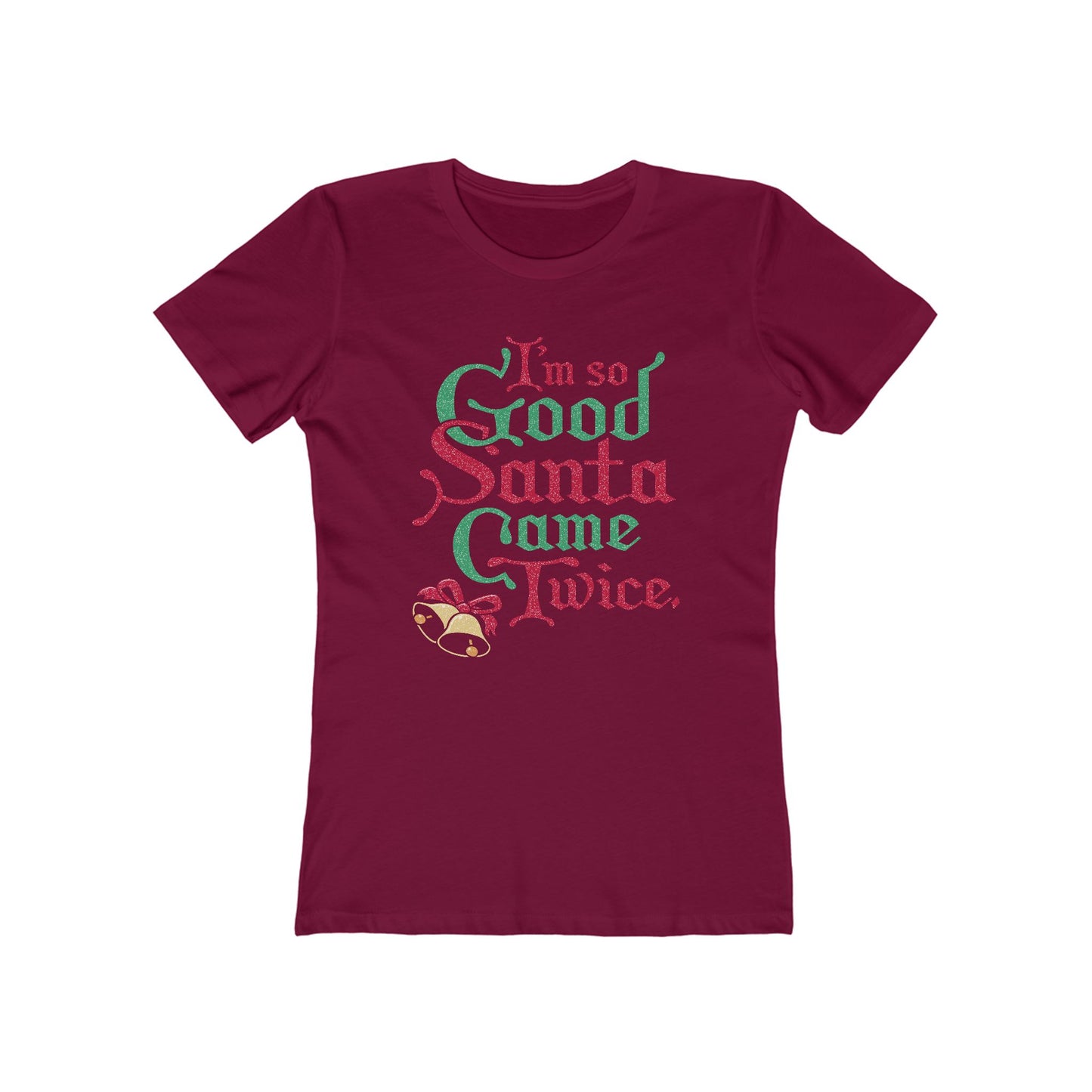 I'm So Good Santa Came Twice - Women’s T-Shirt