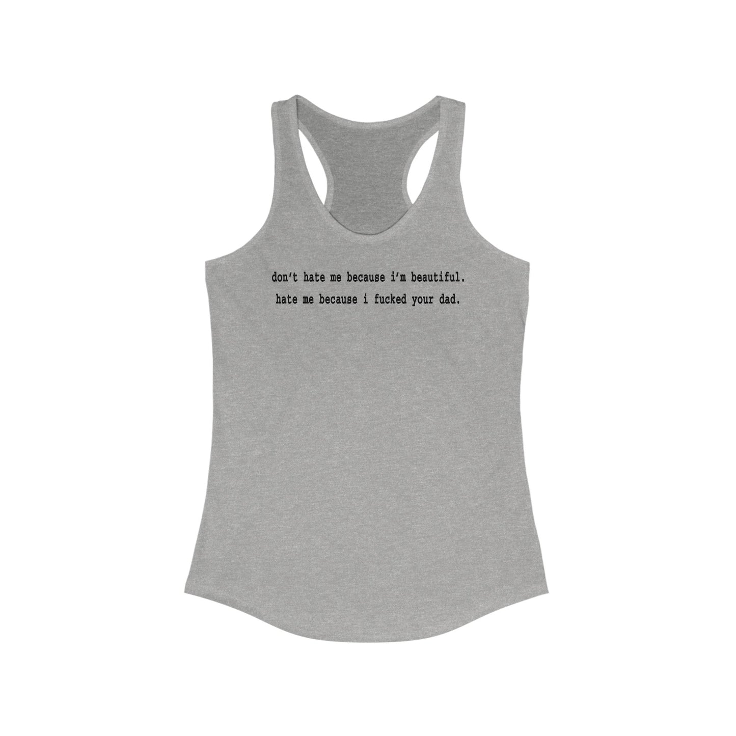 Don't Hate Me Because I'm Beautiful - Hate Me Because I Fucked Your Dad - Women's Racerback Tank