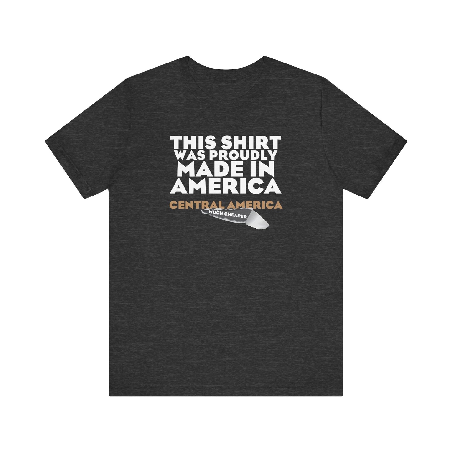 This Shirt Was Proudly Made In America - Central America (Much Cheaper) - Men's T-Shirt
