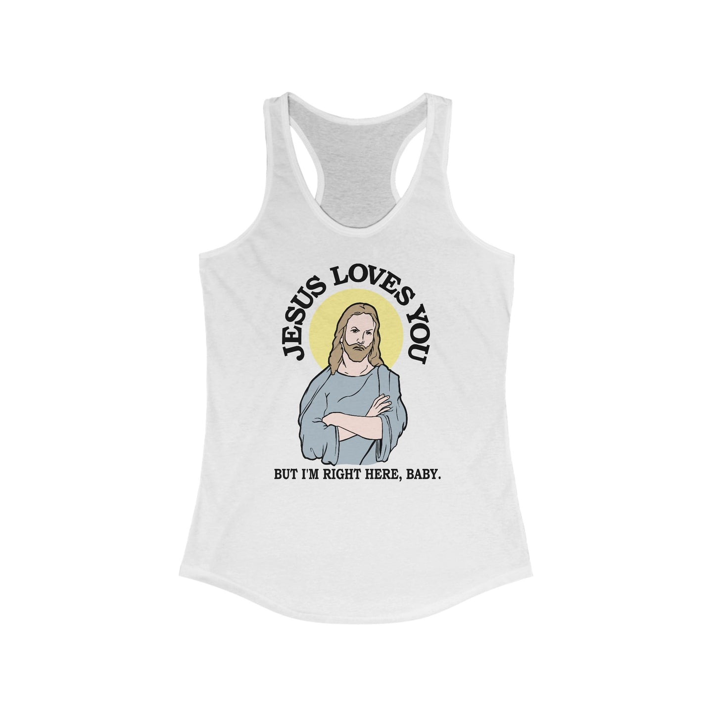 Jesus Loves You But I'm Right Here Baby. - Women’s Racerback Tank