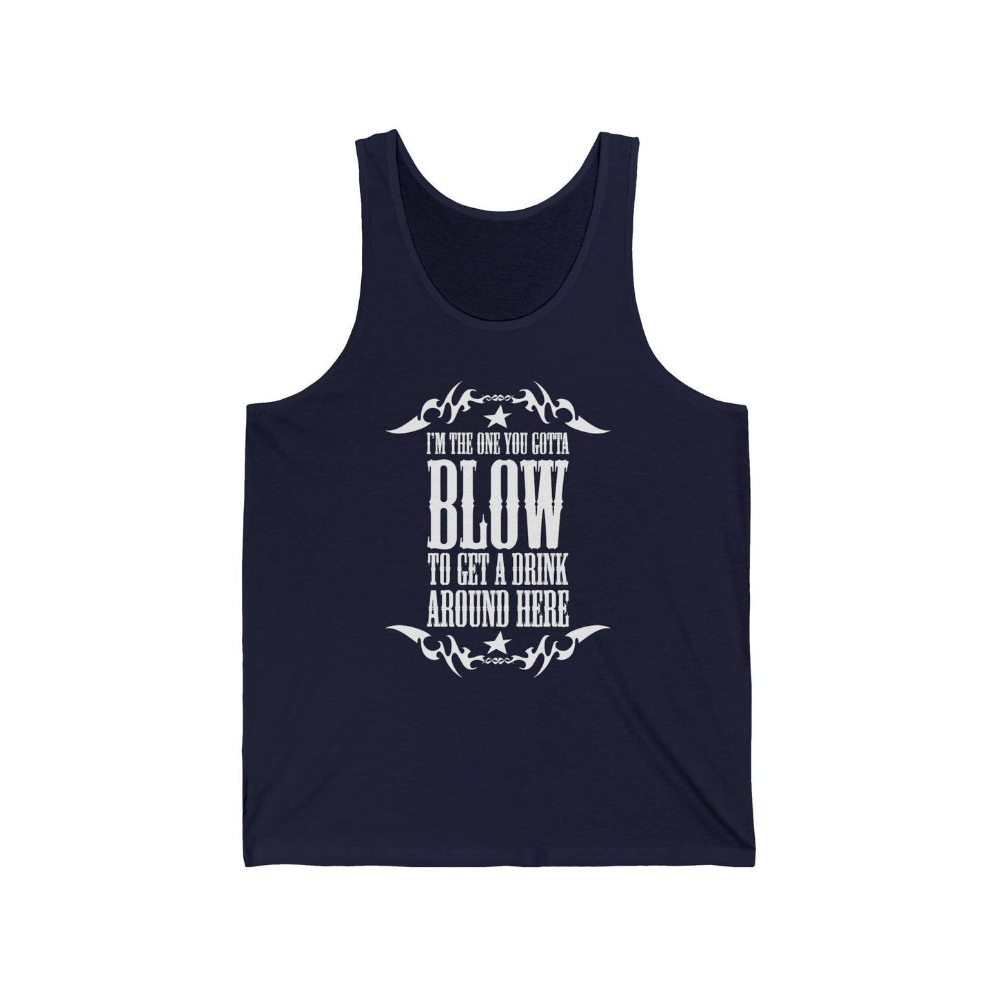 I'm The One You Gotta Blow To Get A Drink Around Here - Unisex Tank