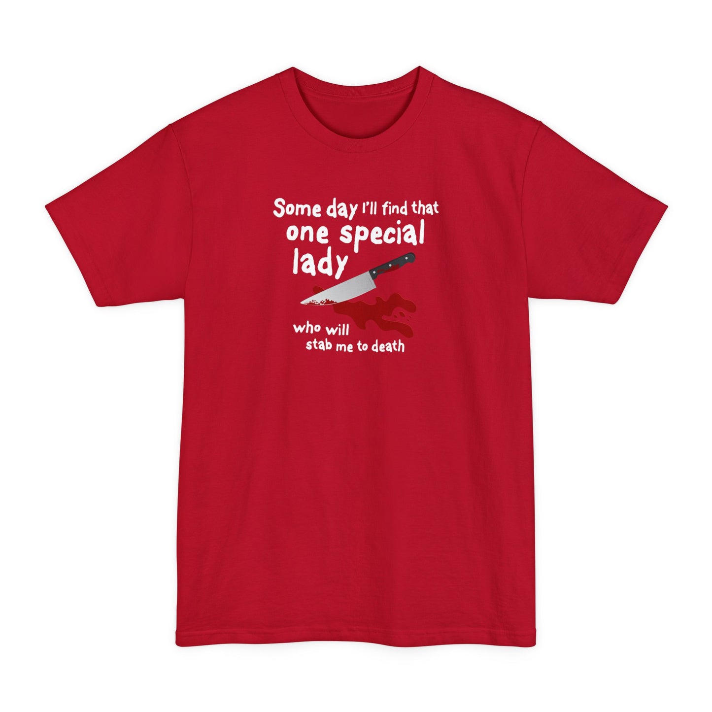 Some Day I'll Find That One Special Lady Who Will Stab Me To Death - Men's Tall T-Shirt