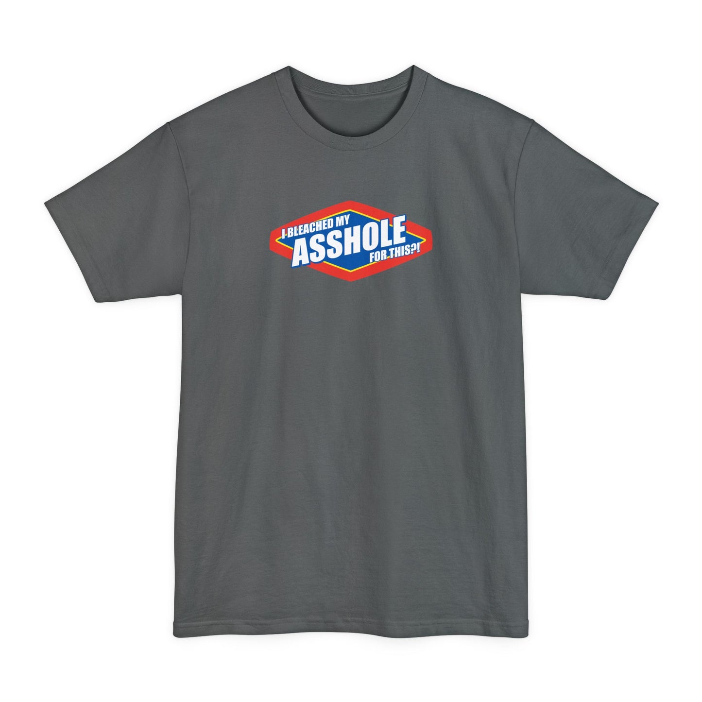 I Bleached My Asshole For This? - Men's Tall T-Shirt