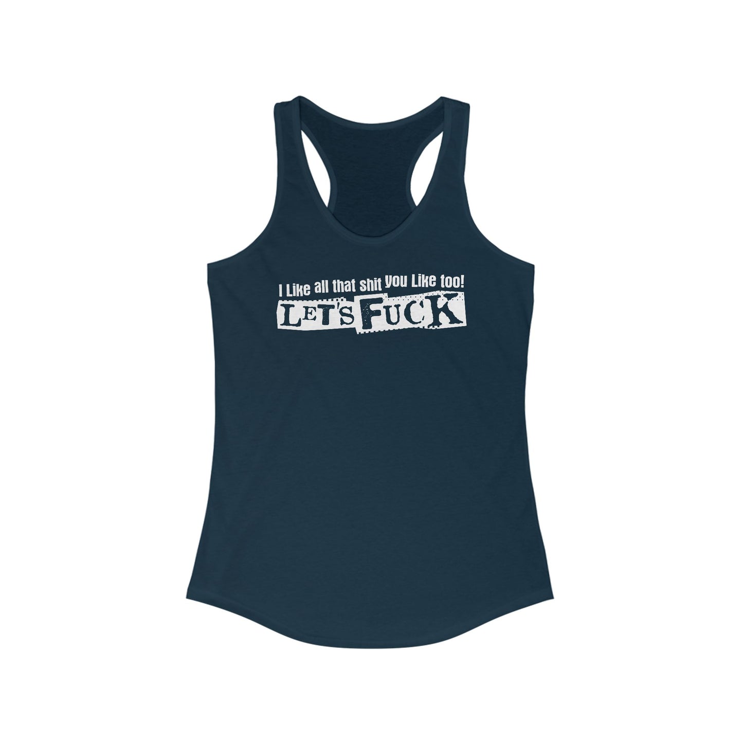 I Like All That Shit You Like Too! Let's Fuck! - Women's Racerback Tank