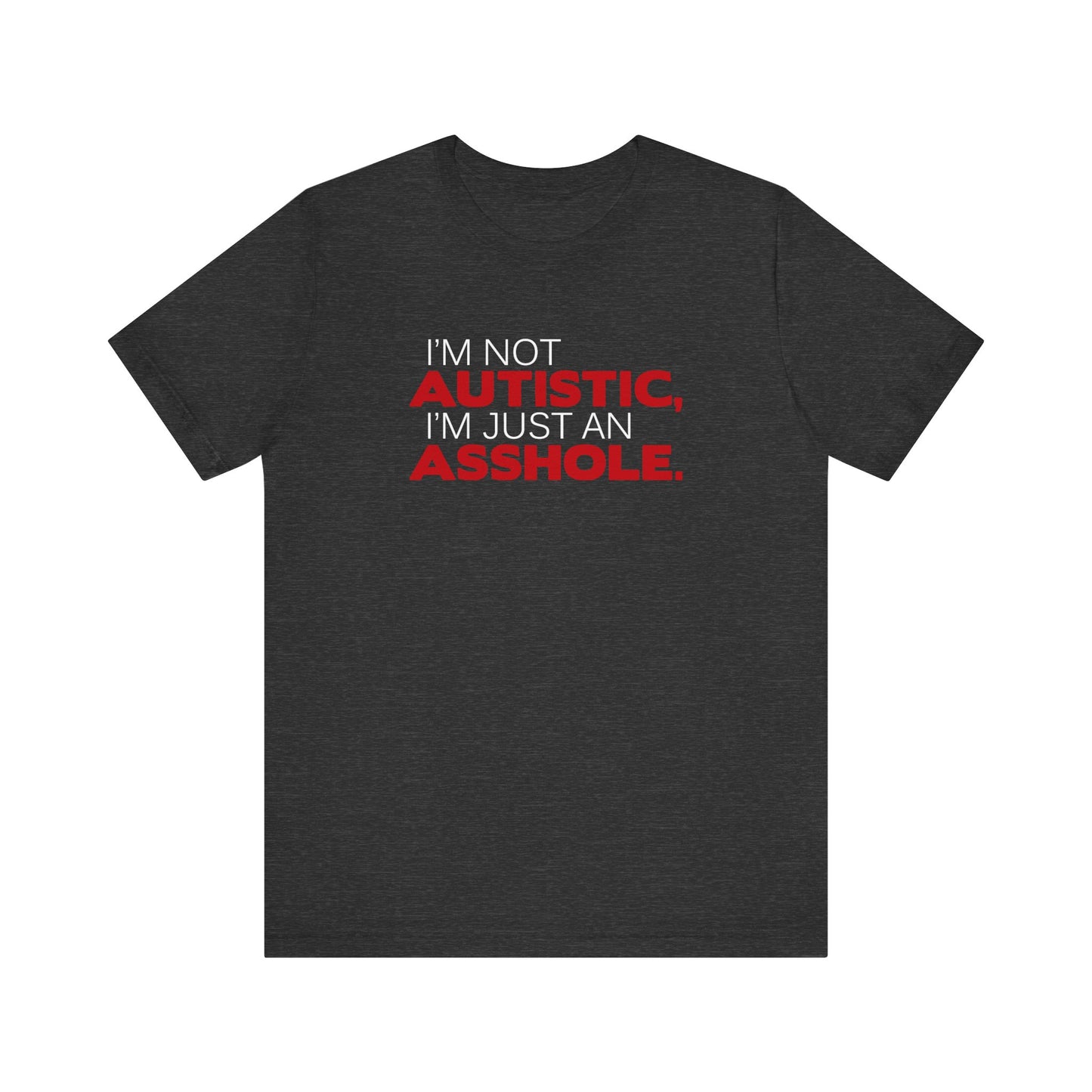 I'm Not Autistic I'm Just An Asshole. - Men's T-Shirt
