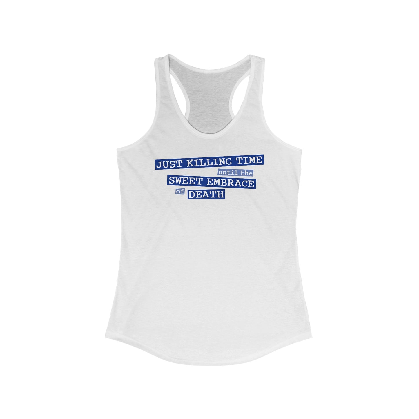 Just Killing Time Until The Sweet Embrace Of Death - Women’s Racerback Tank