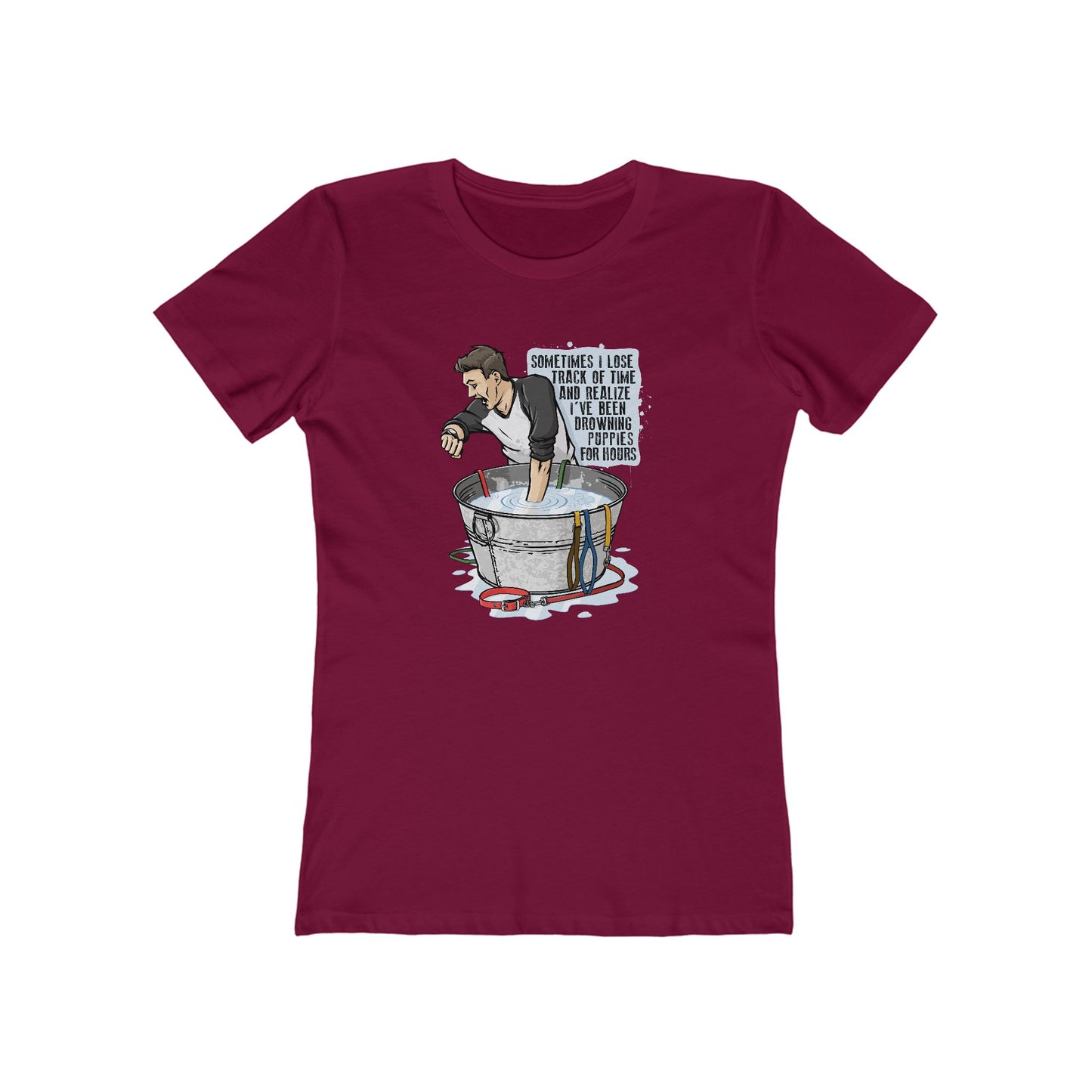 Sometimes I Lose Track Of Time And Realize I've Been Drowning Puppies For Hours - Women's T-Shirt