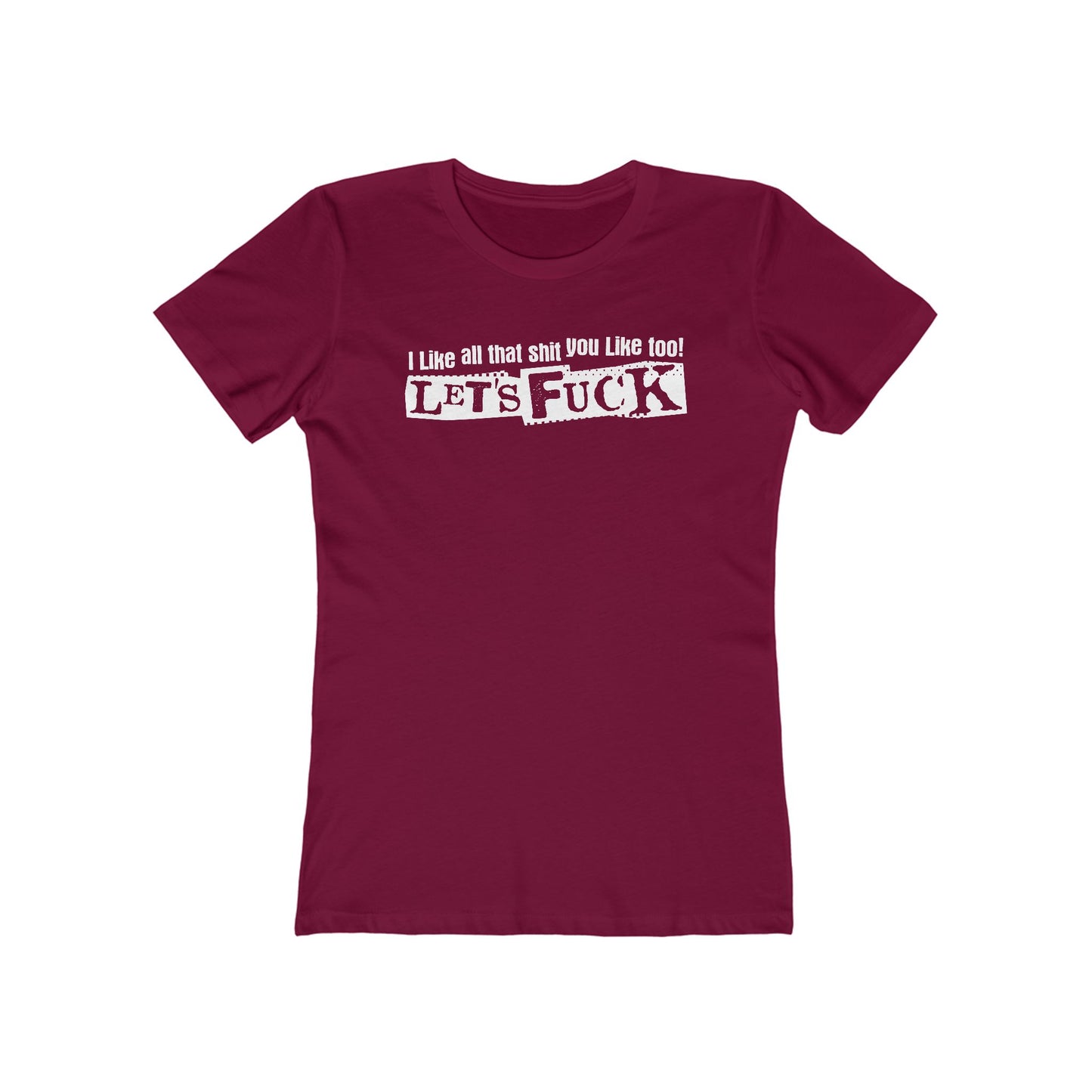I Like All That Shit You Like Too! Let's Fuck! - Women’s T-Shirt