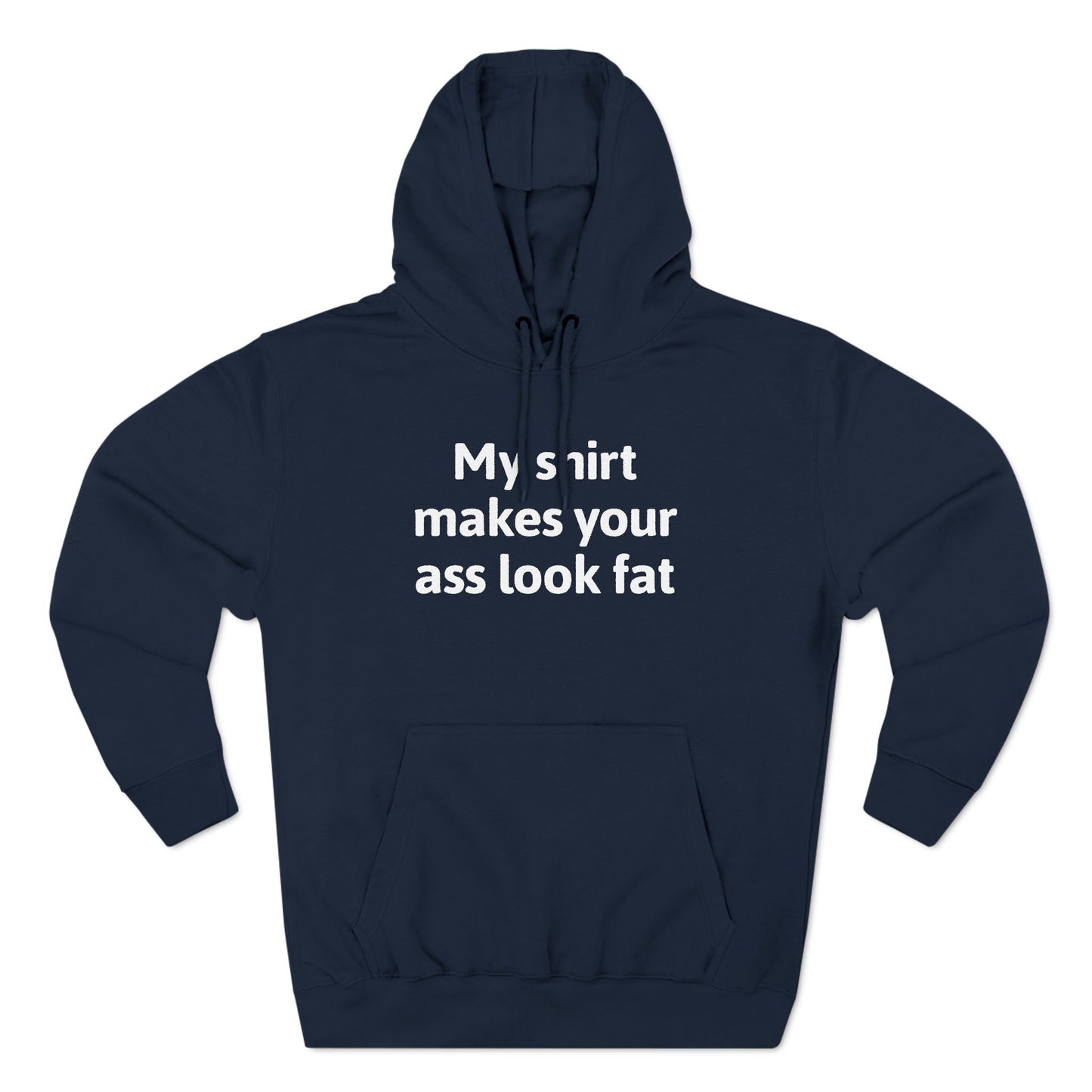 My Shirt Makes Your Ass Look Fat - Hoodie
