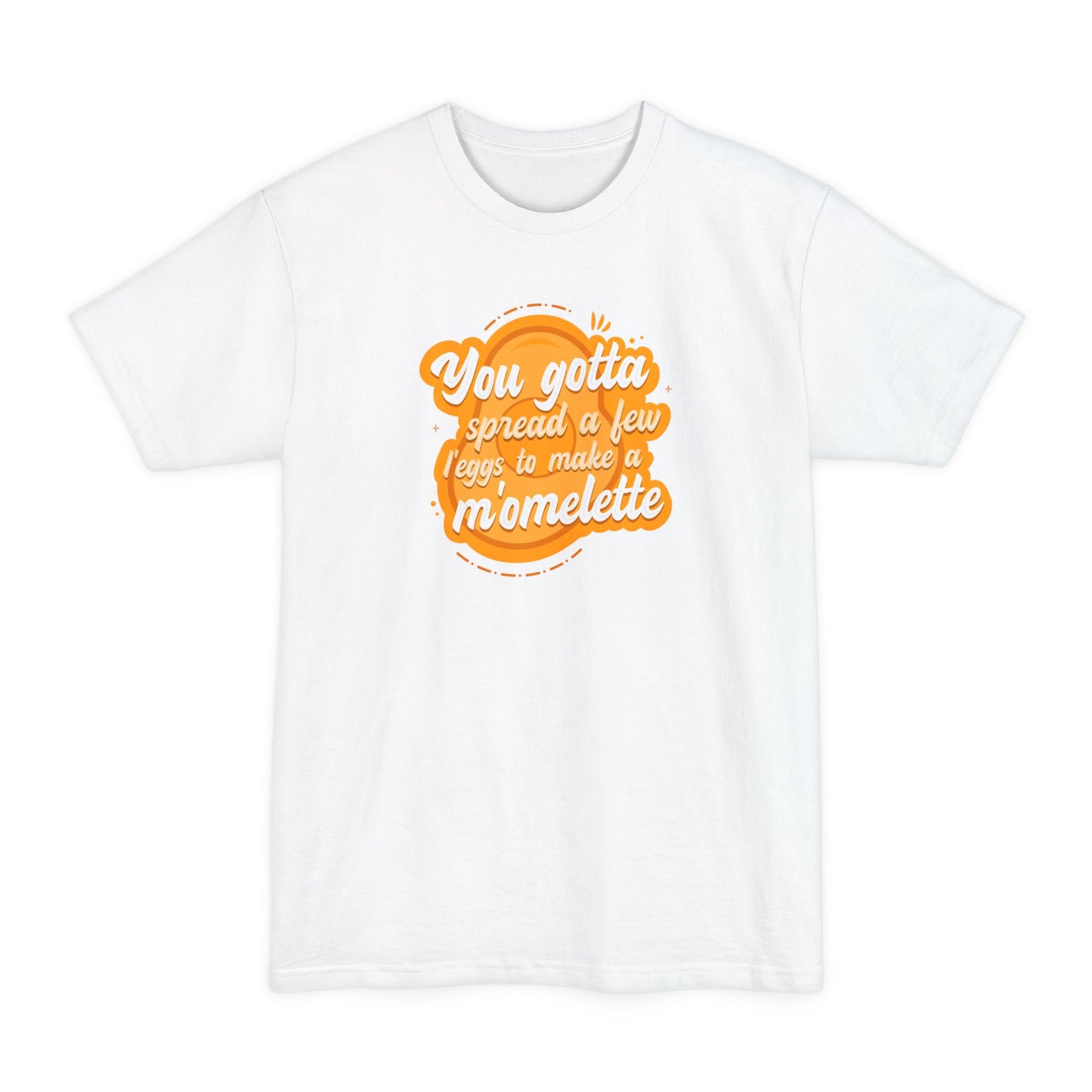 You Gotta Spread A Few L'Eggs To Make A M'Omlette - Men's Tall T-Shirt