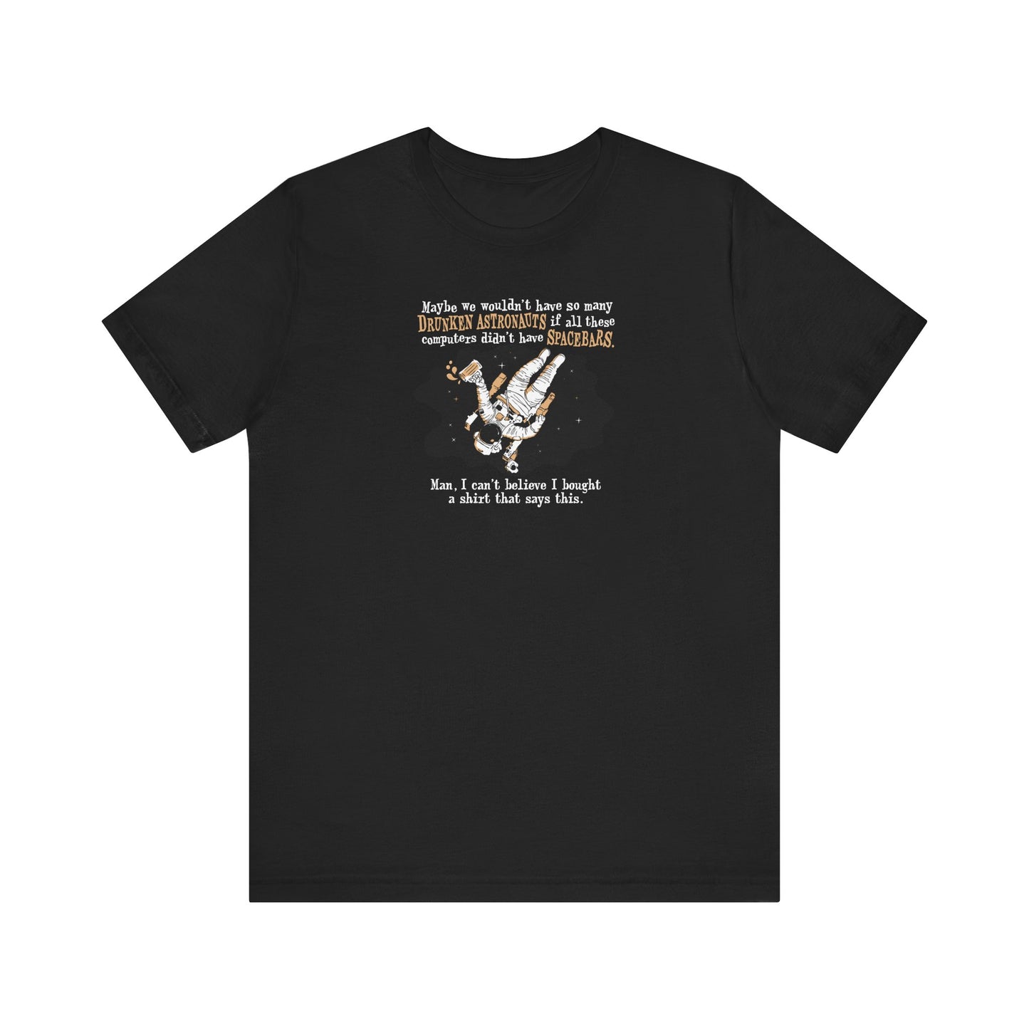 Maybe We Wouldn't Have So Many Drunken Astronauts If All These Computers Didn't Have Spacebars - Men's T-Shirt