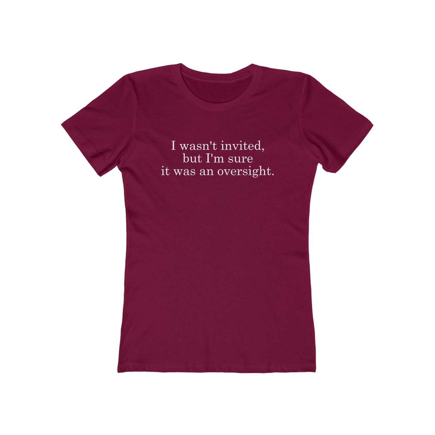 I Wasn't Invited But I'm Sure It Was An Oversight - Women's T-Shirt