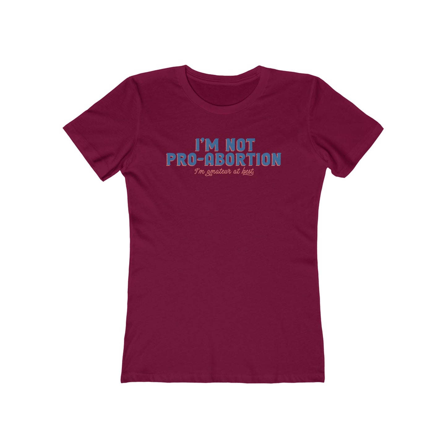 I'm Not Pro-Abortion. I'm Amateur At Best. - Women’s T-Shirt