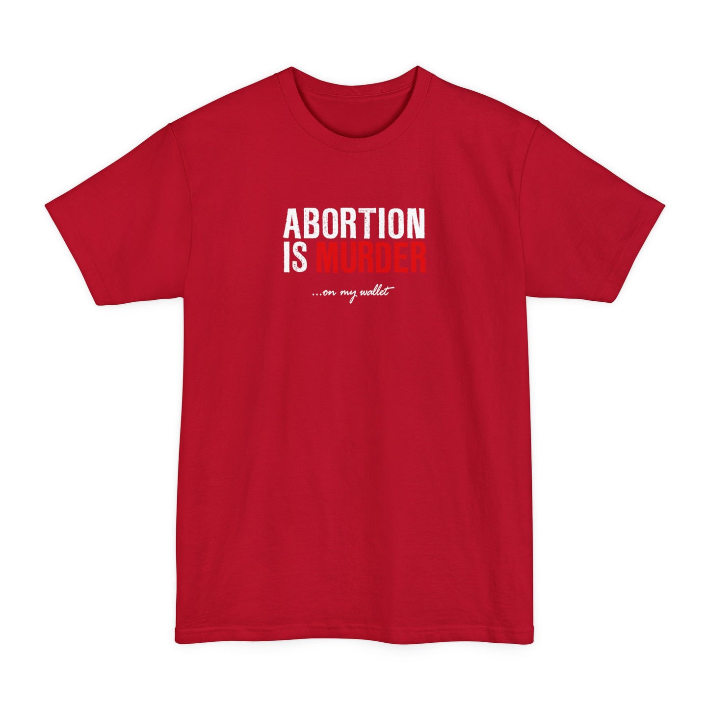 Abortion Is Murder... On My Wallet - Men's Tall T-Shirt