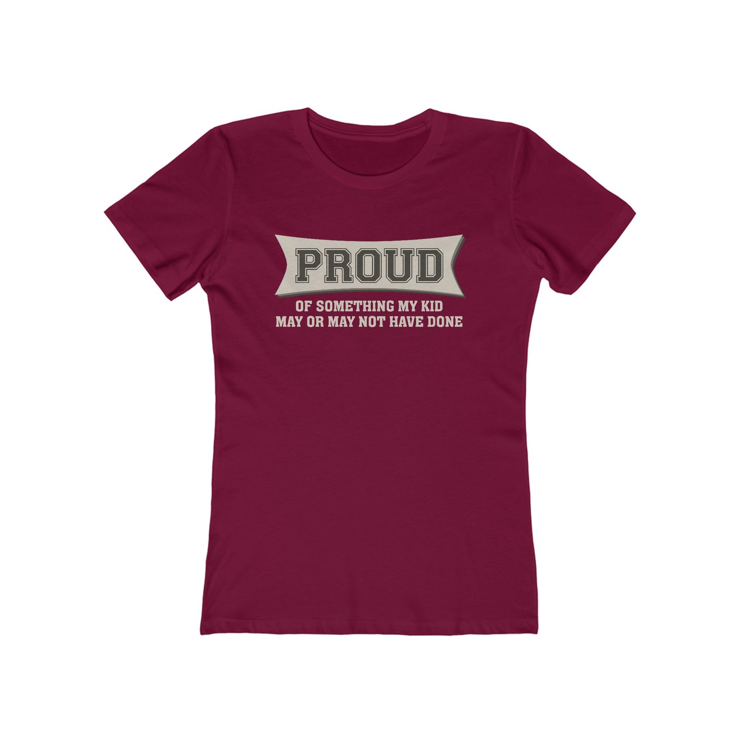 Proud Of Something My Kid May Or May Not Have Done - Women’s T-Shirt