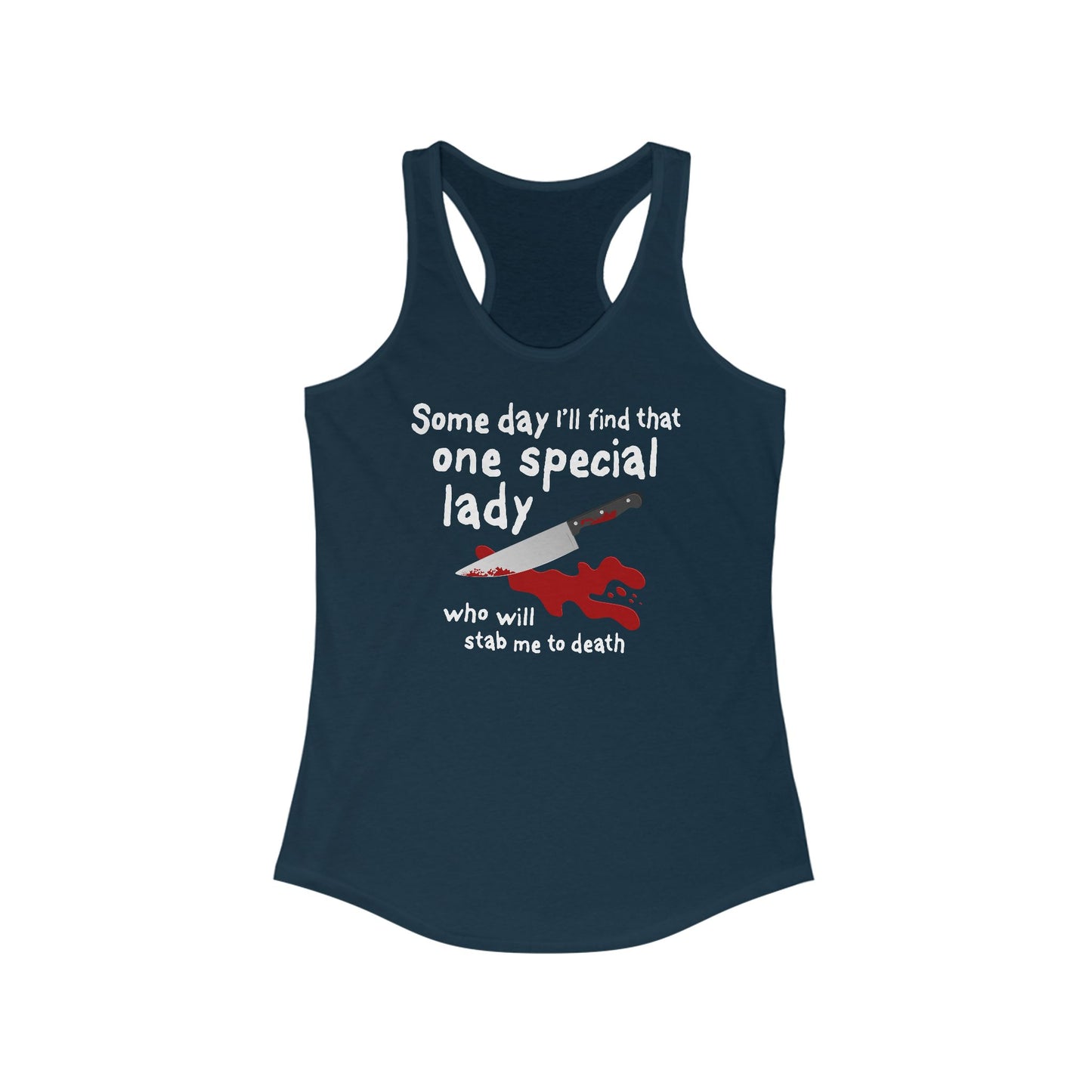 Some Day I'll Find That One Special Lady Who Will Stab Me To Death - Women’s Racerback Tank