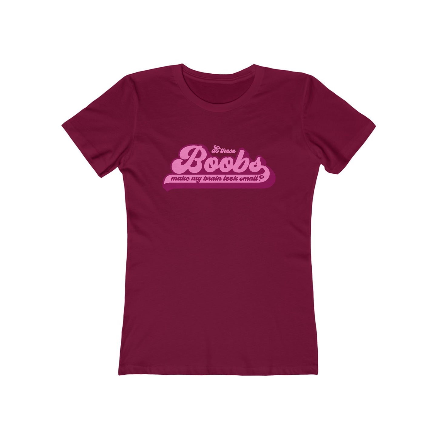 Do These Boobs Make My Brain Look Small? - Women's T-Shirt