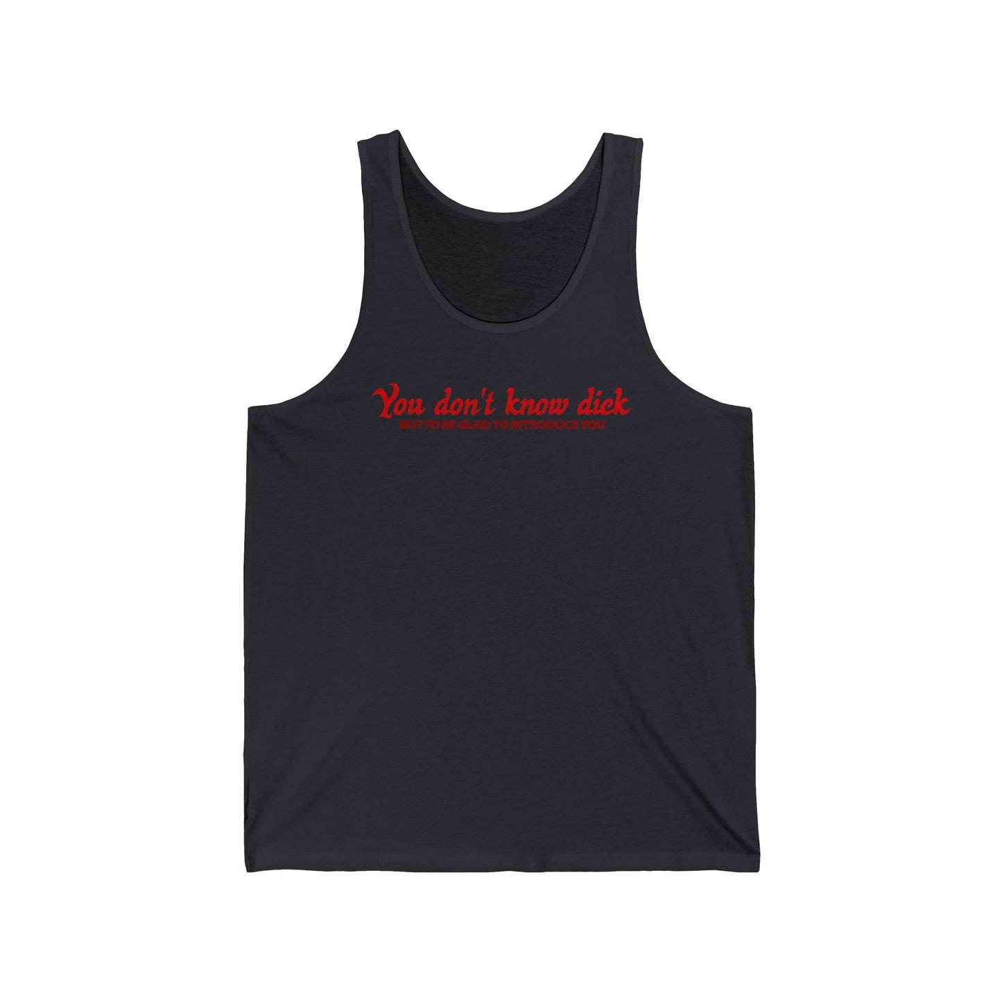 You Don't Know Dick But I'D Be Glad To Introduce You - Unisex Tank