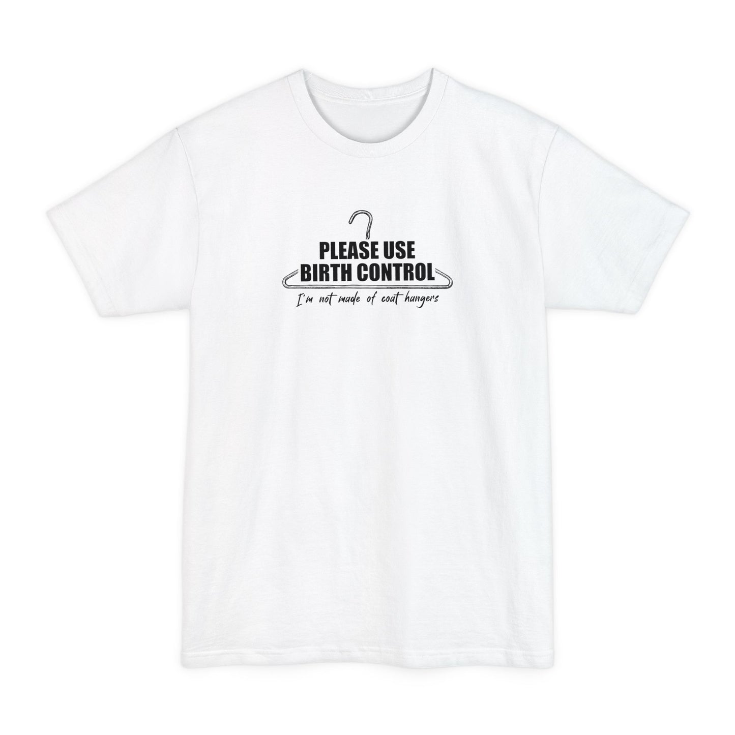 Please Use Birth Control - I'm Not Made Of Coat Hangers - Men's Tall T-Shirt