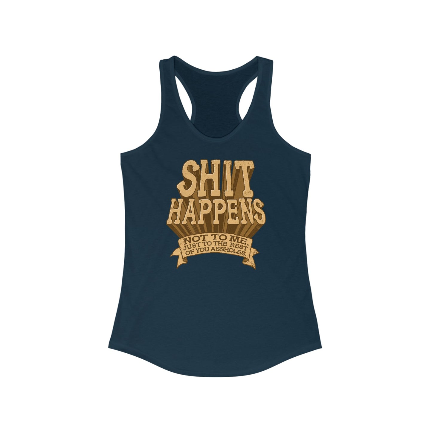 Shit Happens. Not To Me. Just To The Rest Of You Assholes. - Women’s Racerback Tank