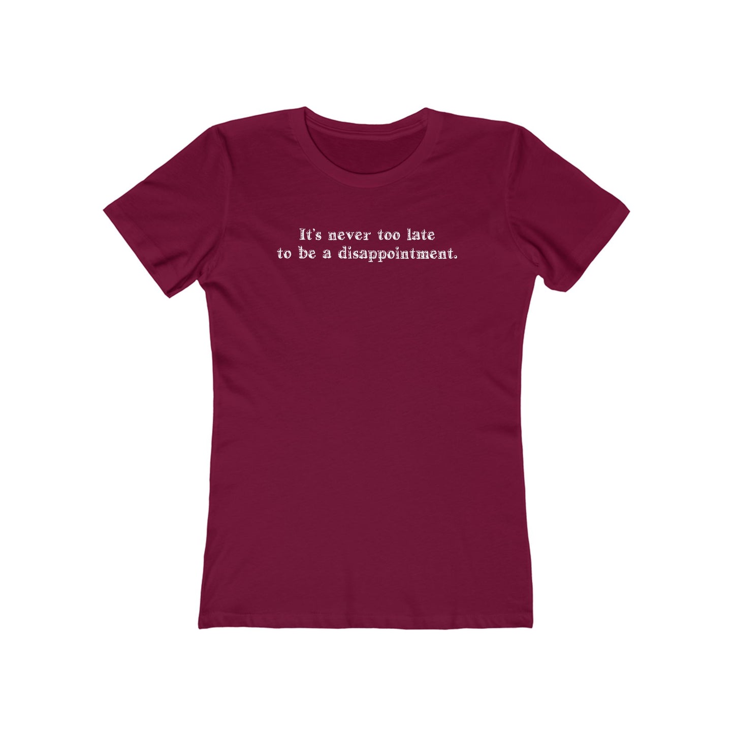 It's Never Too Late To Be A Disappointment - Women’s T-Shirt