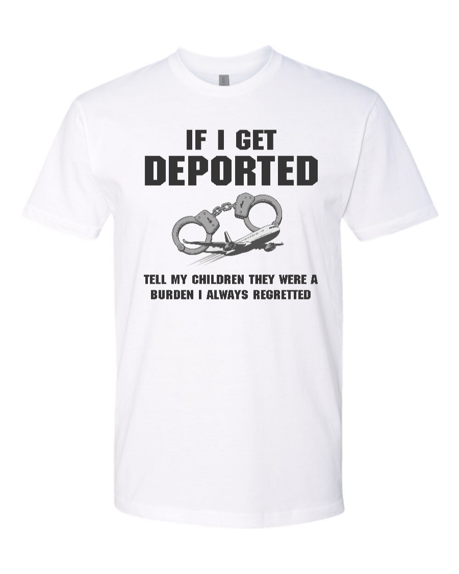 If I Get Deported Tell My Children They Were A Burden - Men's T-Shirt