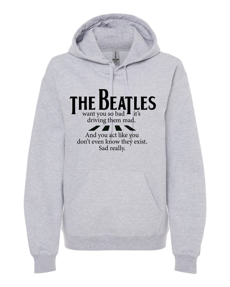 The Beatles Want You So Bad It's Driving Them Mad - Hoodie