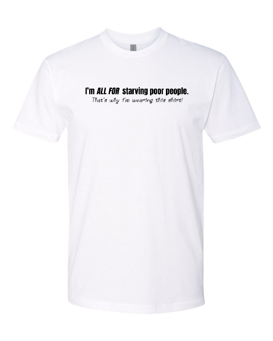I'm All For Starving Poor People - Men's T-Shirt