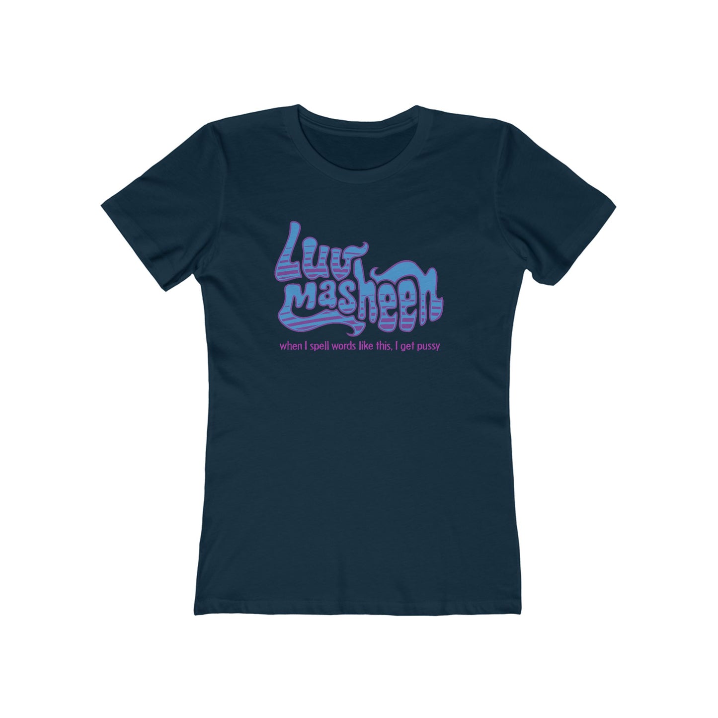 Luv Masheen - When I Spell Words Like This I Get Pussy - Women’s T-Shirt
