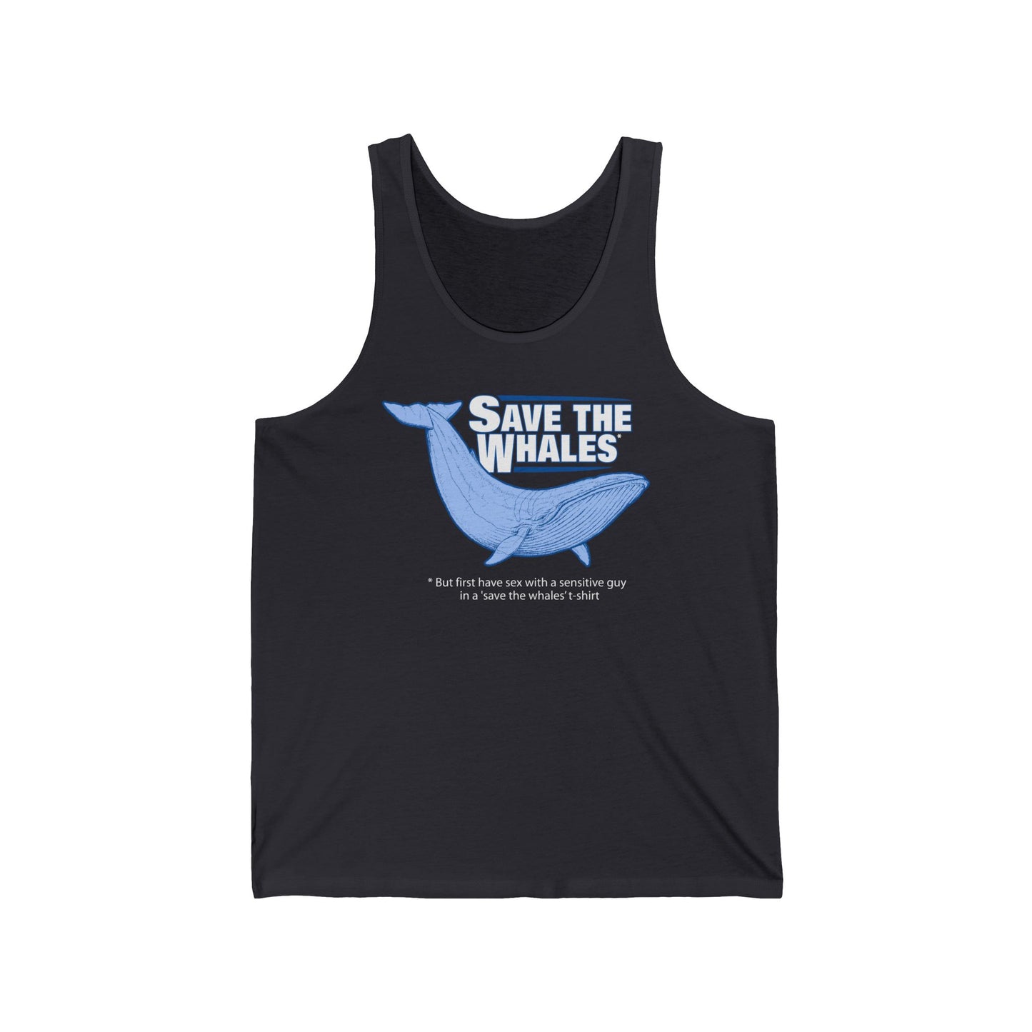 Save The Whales - But First Have Sex With A Sensitive Guy In A 'Save The Whales' T-Shirt - Unisex Tank
