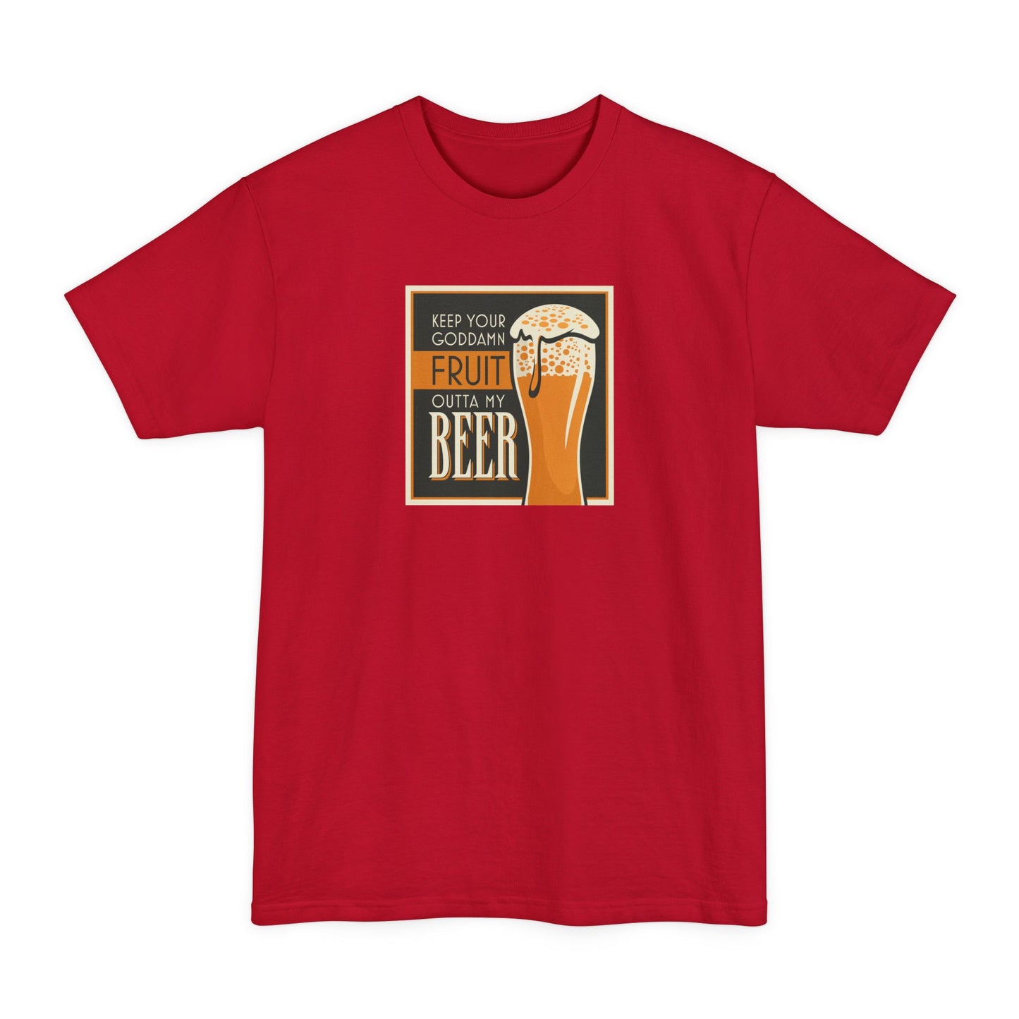 Keep Your Goddamn Fruit Outta My Beer - Men's Tall T-Shirt