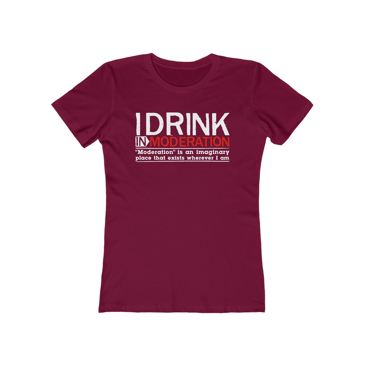 I Drink In Moderation - Women’s T-Shirt