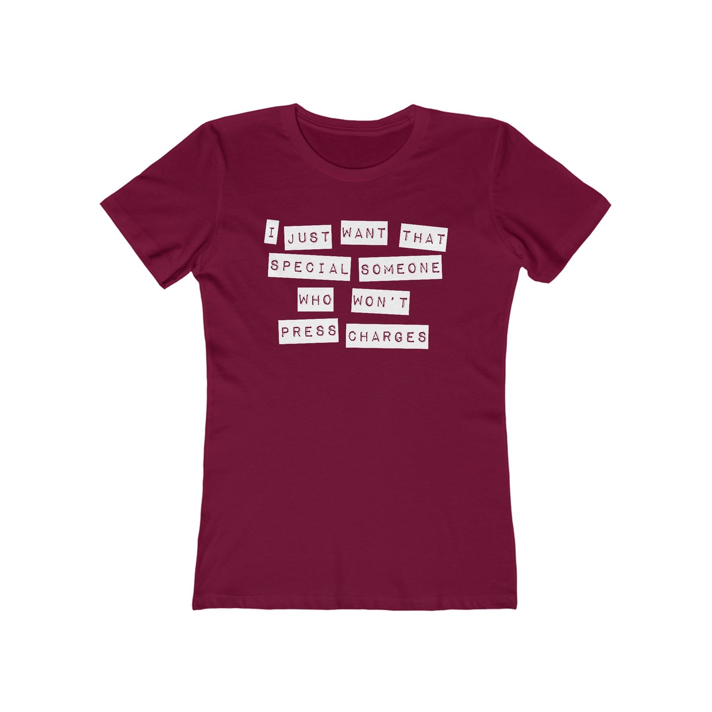 I Just Want That Special Someone Who Won't Press Charges - Women’s T-Shirt