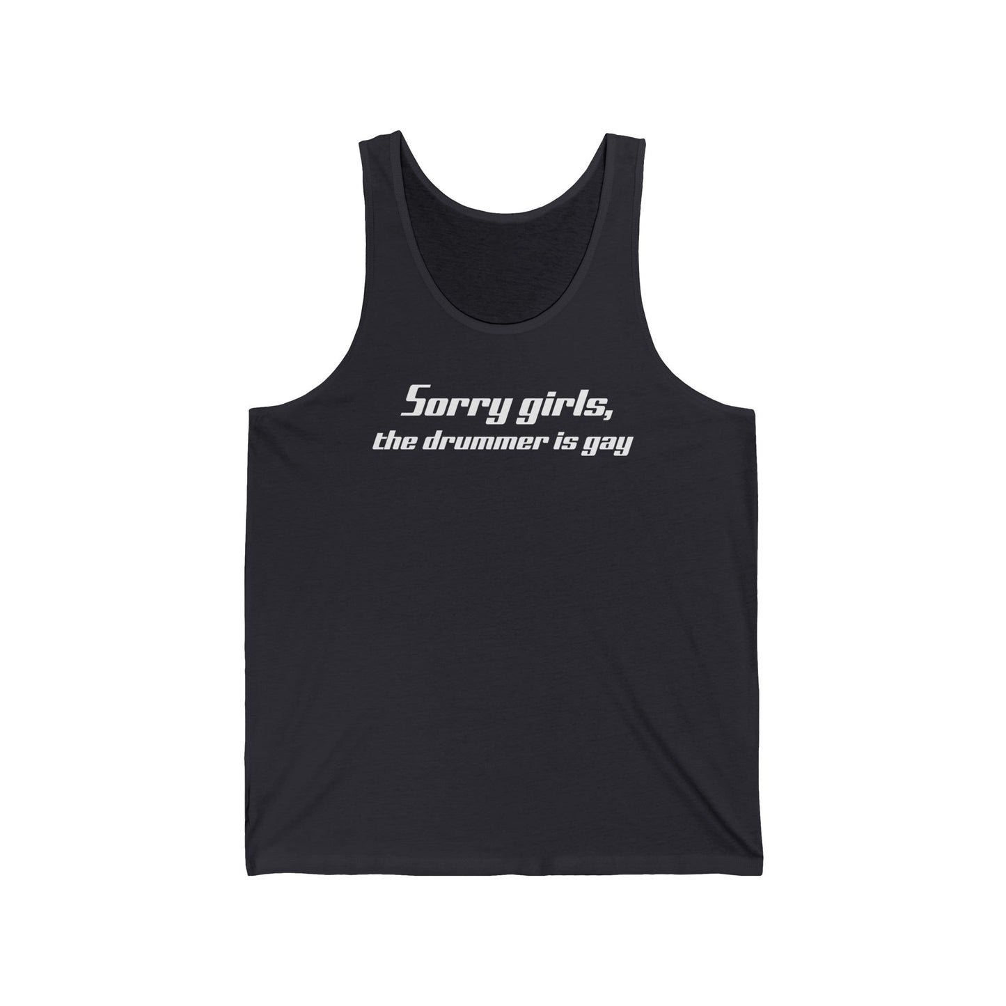 Sorry Girls - The Drummer Is Gay - Unisex Tank