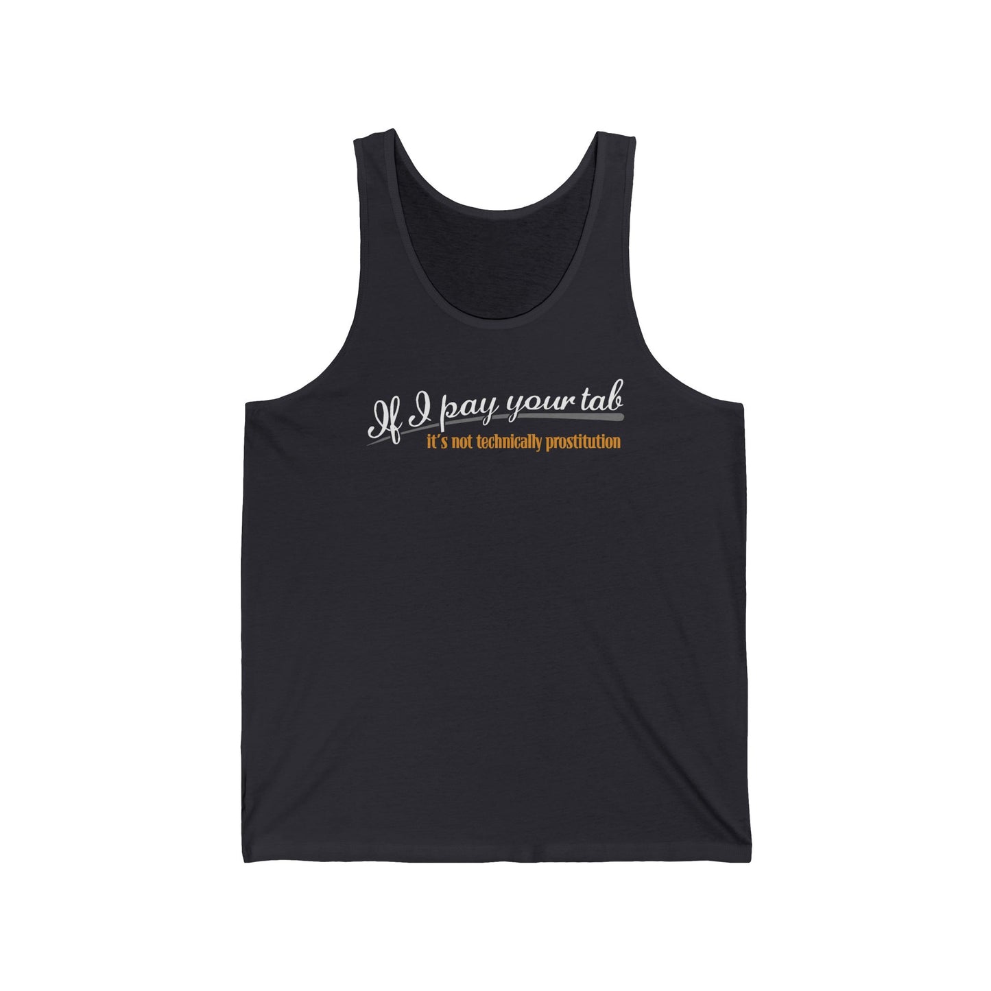 If I Pay Your Tab It's Not Technically Prostitution - Unisex Tank