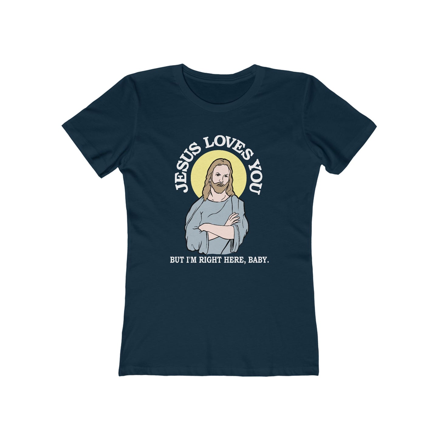 Jesus Loves You But I'm Right Here Baby. - Women’s T-Shirt