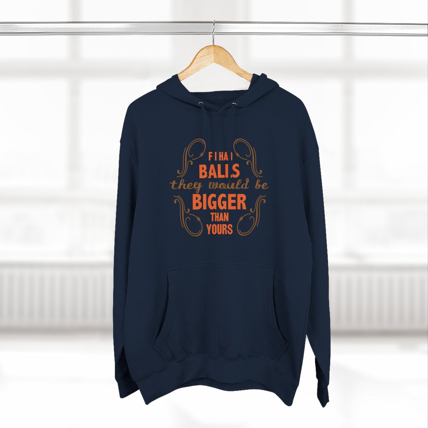 If I Had Balls They Would Be Bigger Than Yours - Hoodie