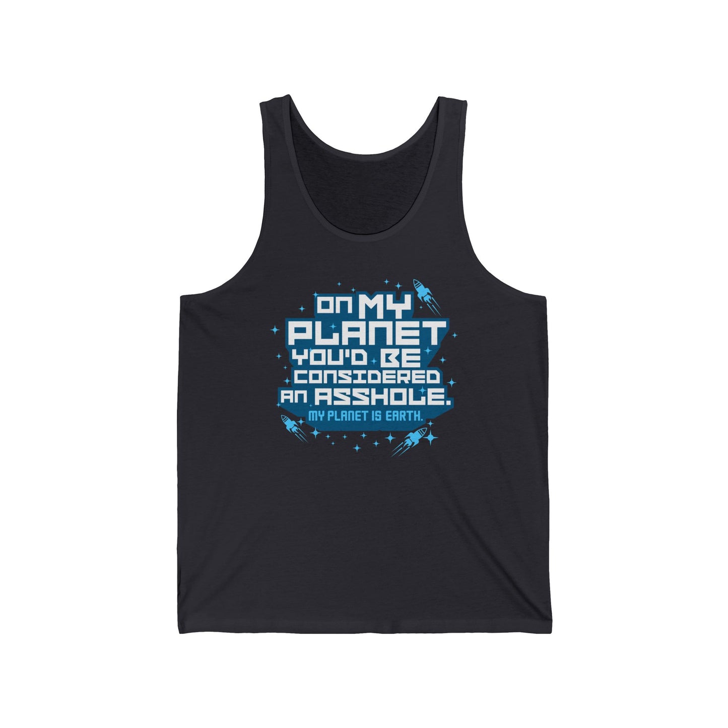 On My Planet You'd Be Considered An Asshole. (My Planet Is Earth) - Unisex Tank