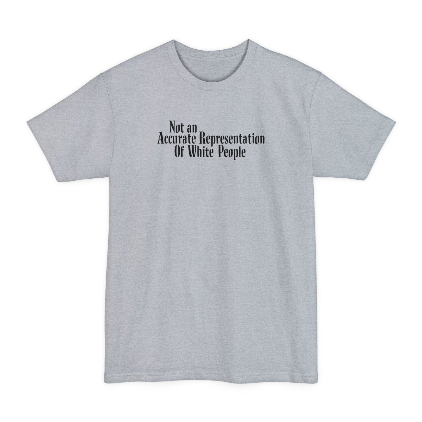 Not An Accurate Representation Of White People - Men's Tall T-Shirt