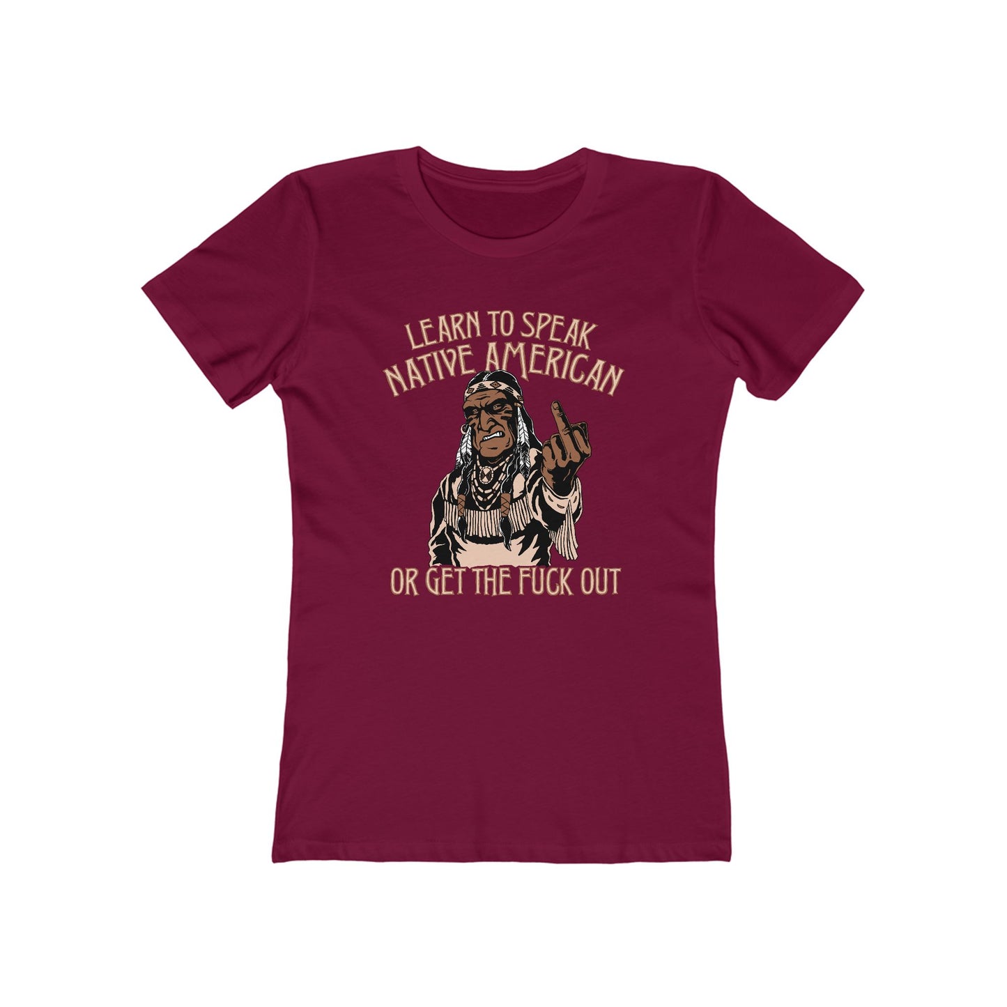 Learn To Speak Native American Or Get The Fuck Out - Women’s T-Shirt