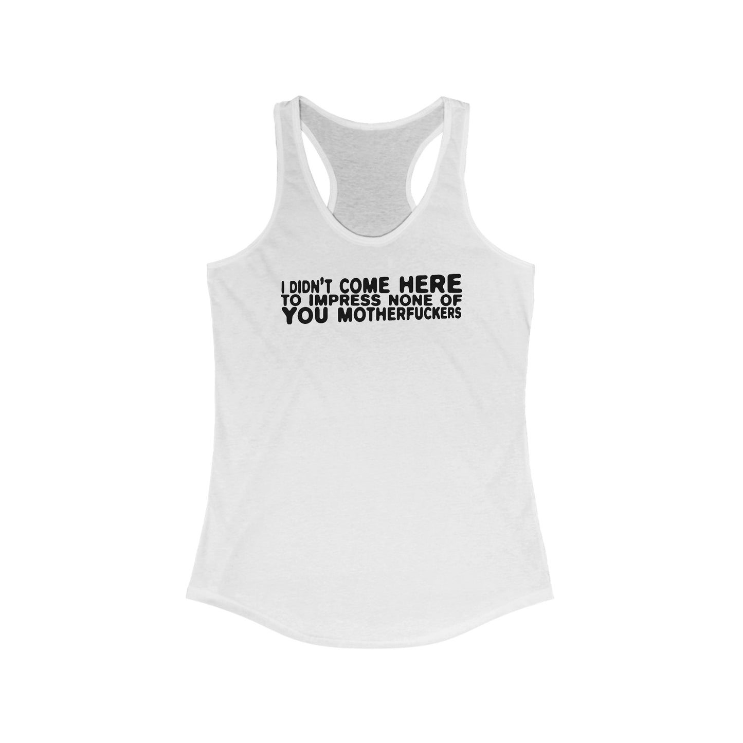 I Didn't Come Here To Impress None Of You Motherfuckers - Women's Racerback Tank