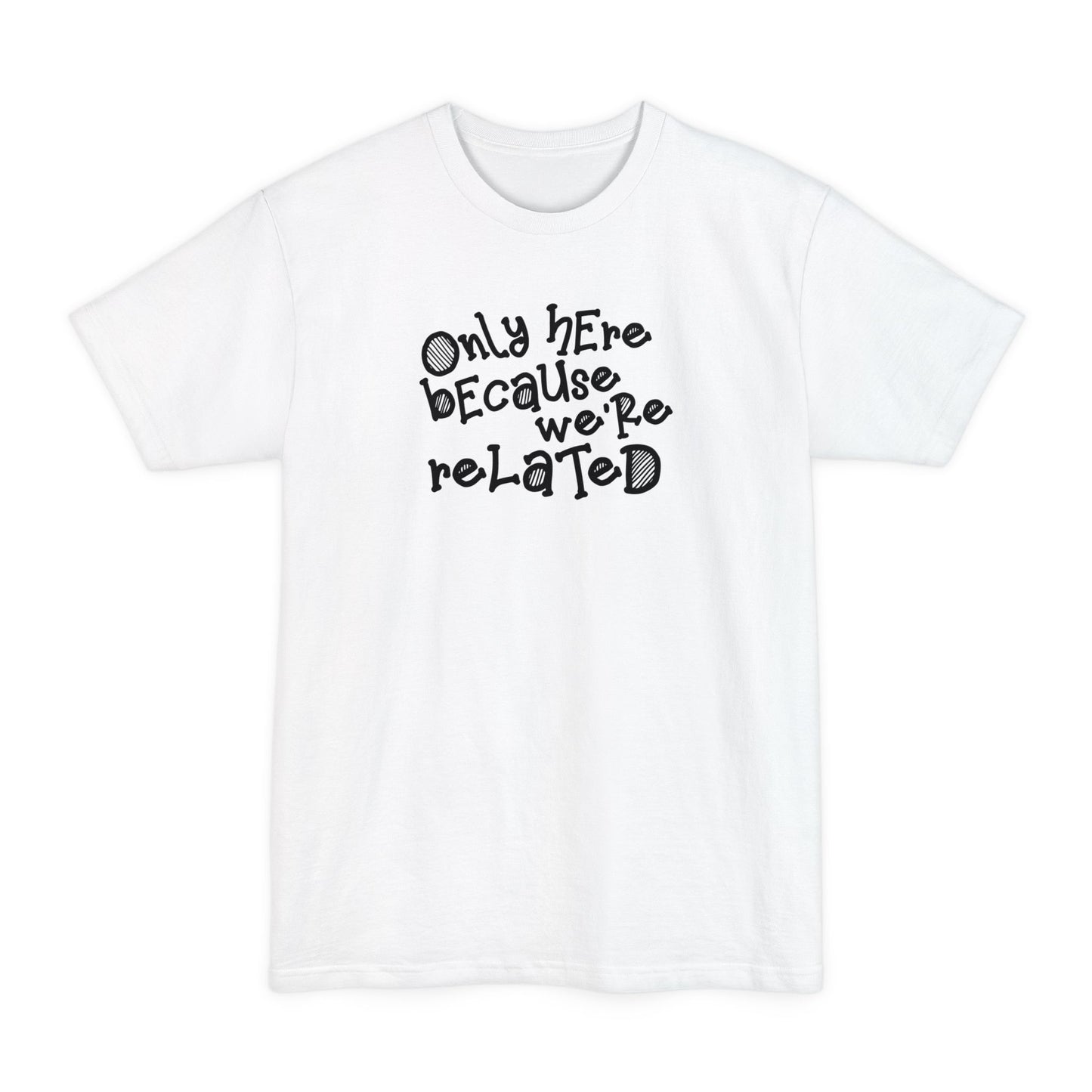 Only Here Because We're Related - Men's Tall T-Shirt
