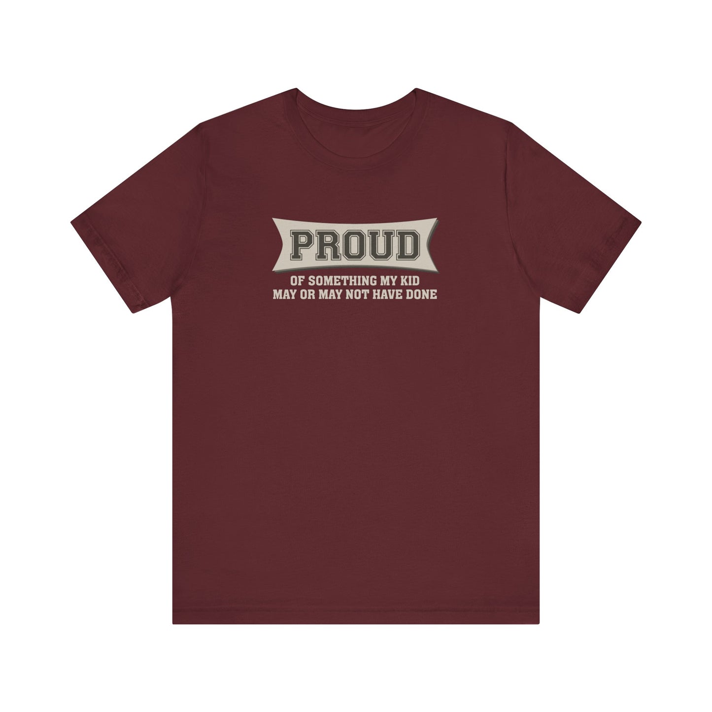 Proud Of Something My Kid May Or May Not Have Done - Men's T-Shirt