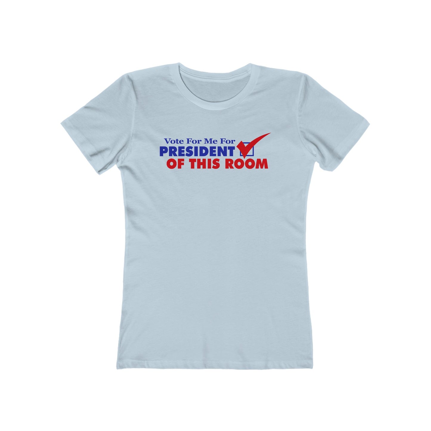 Vote For Me For President Of This Room - Women’s T-Shirt