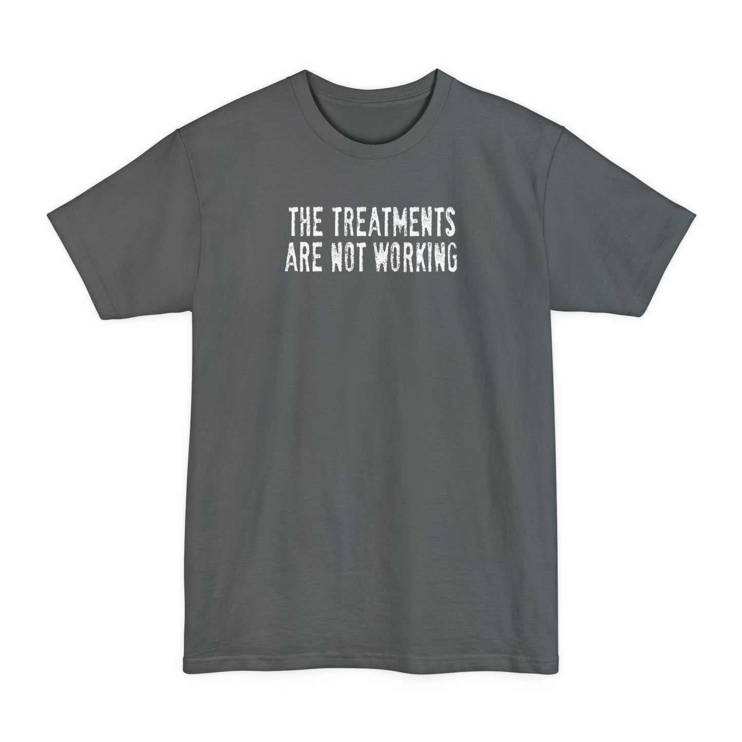 The Treatments Are Not Working - Men's Tall T-Shirt