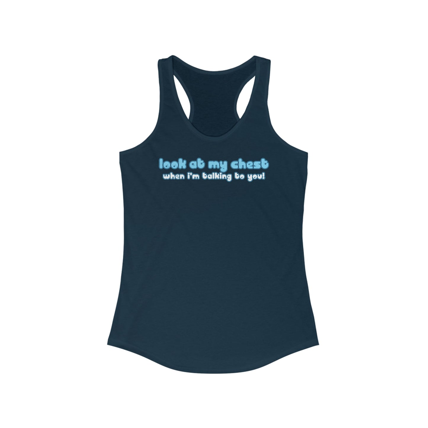 Look At My Chest When You're Talking To Me - Women’s Racerback Tank