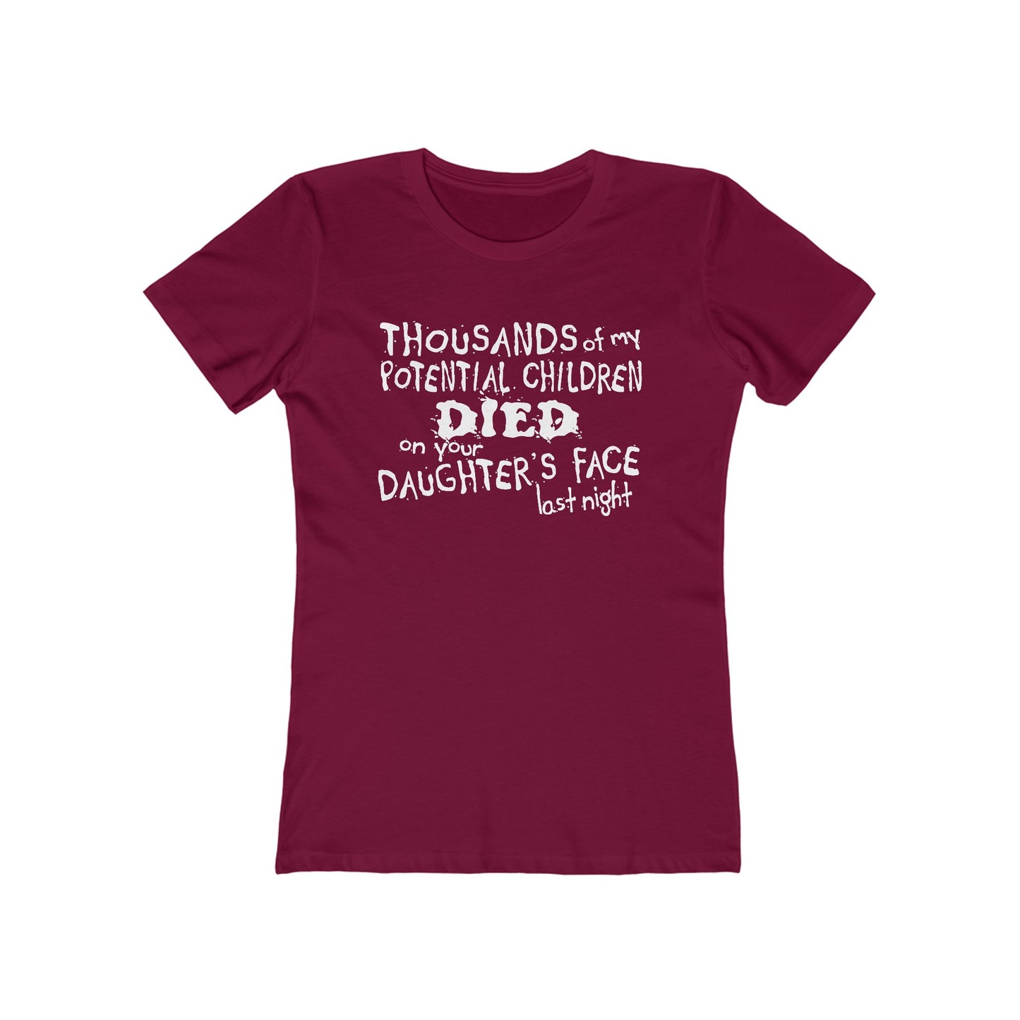 Thousands Of My Potential Children Died On Your Daughter's Face Last Night - Women’s T-Shirt