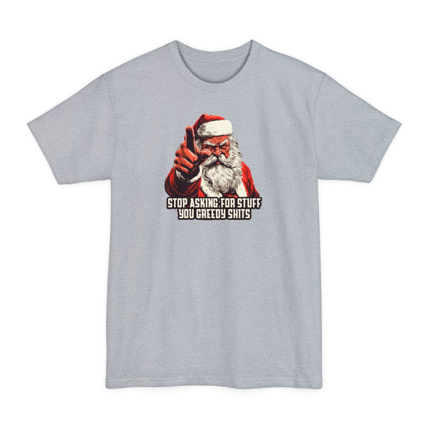 Stop Asking For Stuff You Greedy Shits (Santa) - Men's Tall T-Shirt